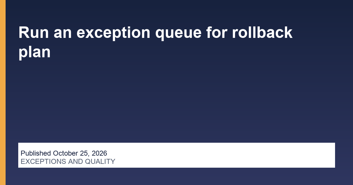 Run an exception queue for rollback plan