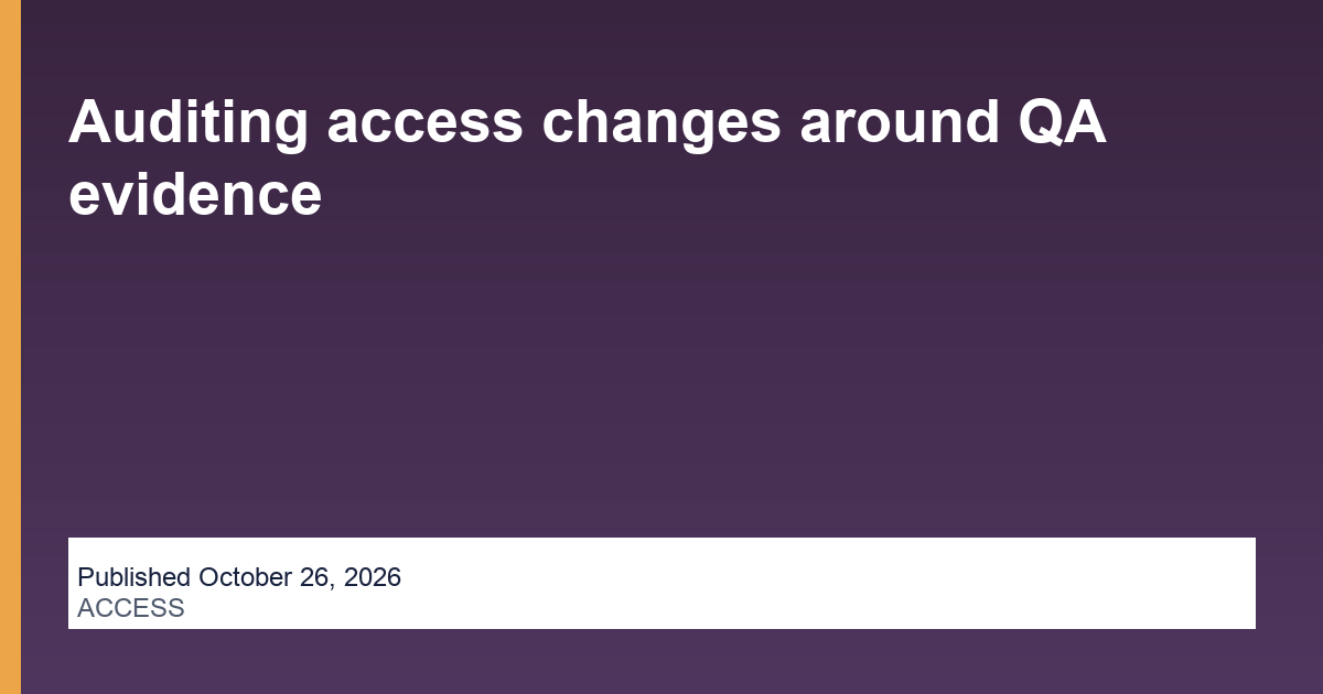 Auditing access changes around QA evidence
