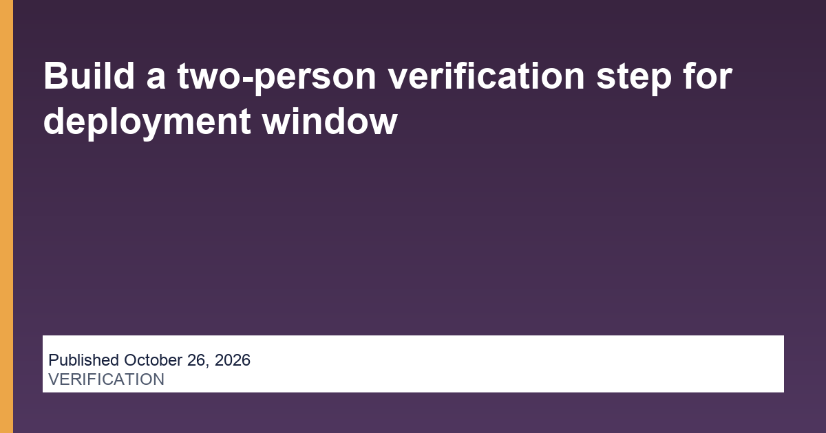 Build a two-person verification step for deployment window