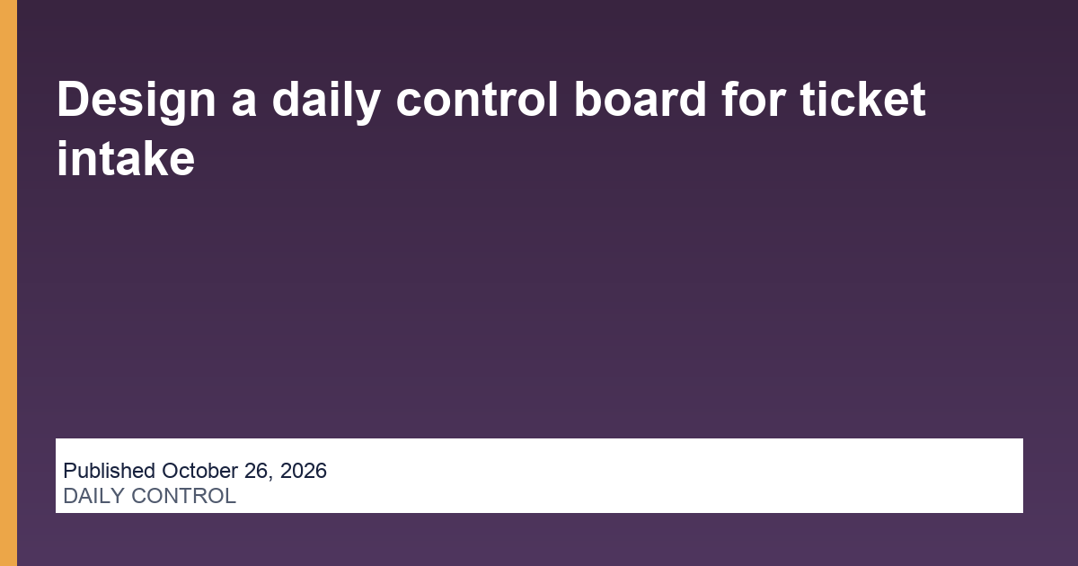 Design a daily control board for ticket intake