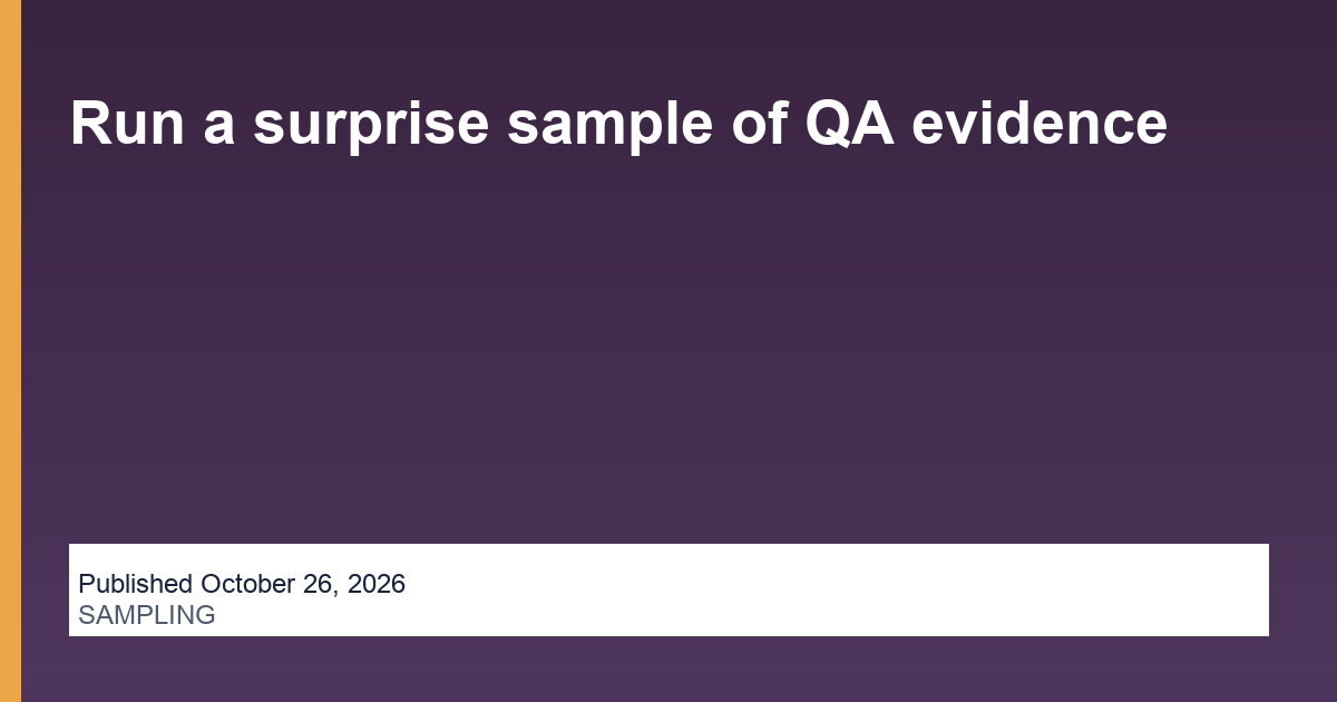 Run a surprise sample of QA evidence