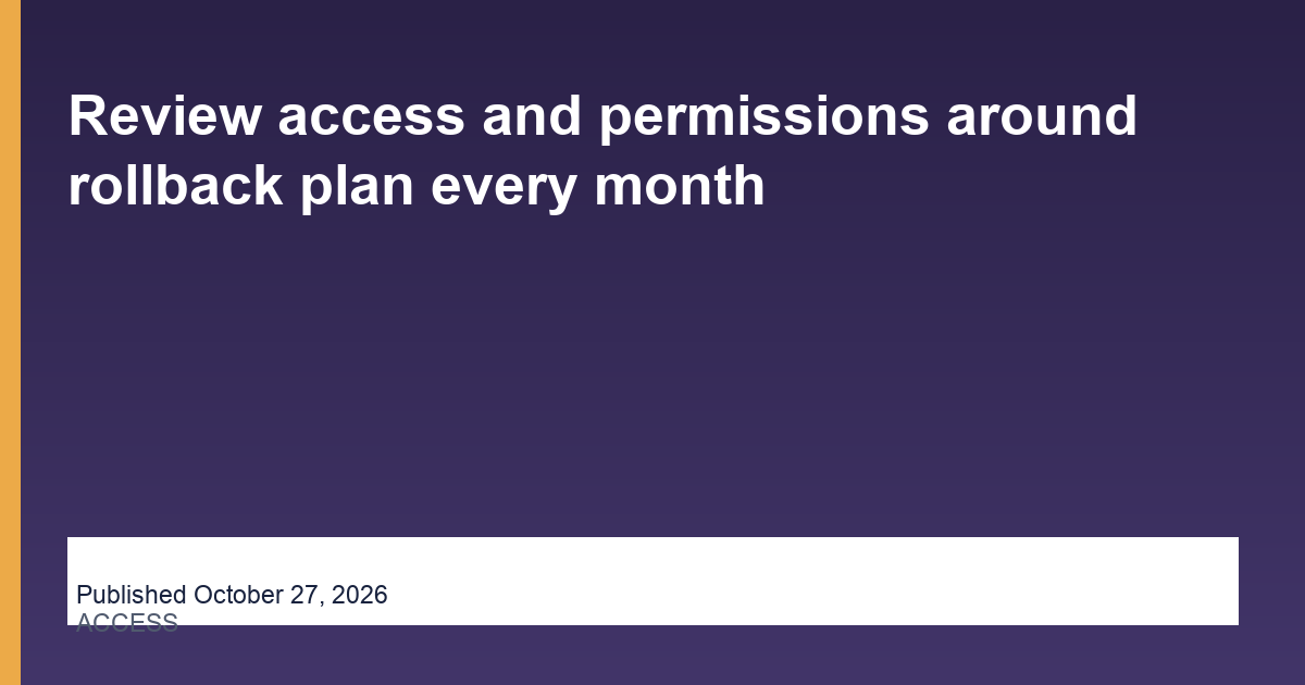 Review access and permissions around rollback plan every month