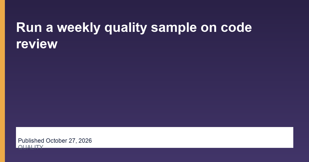 Run a weekly quality sample on code review