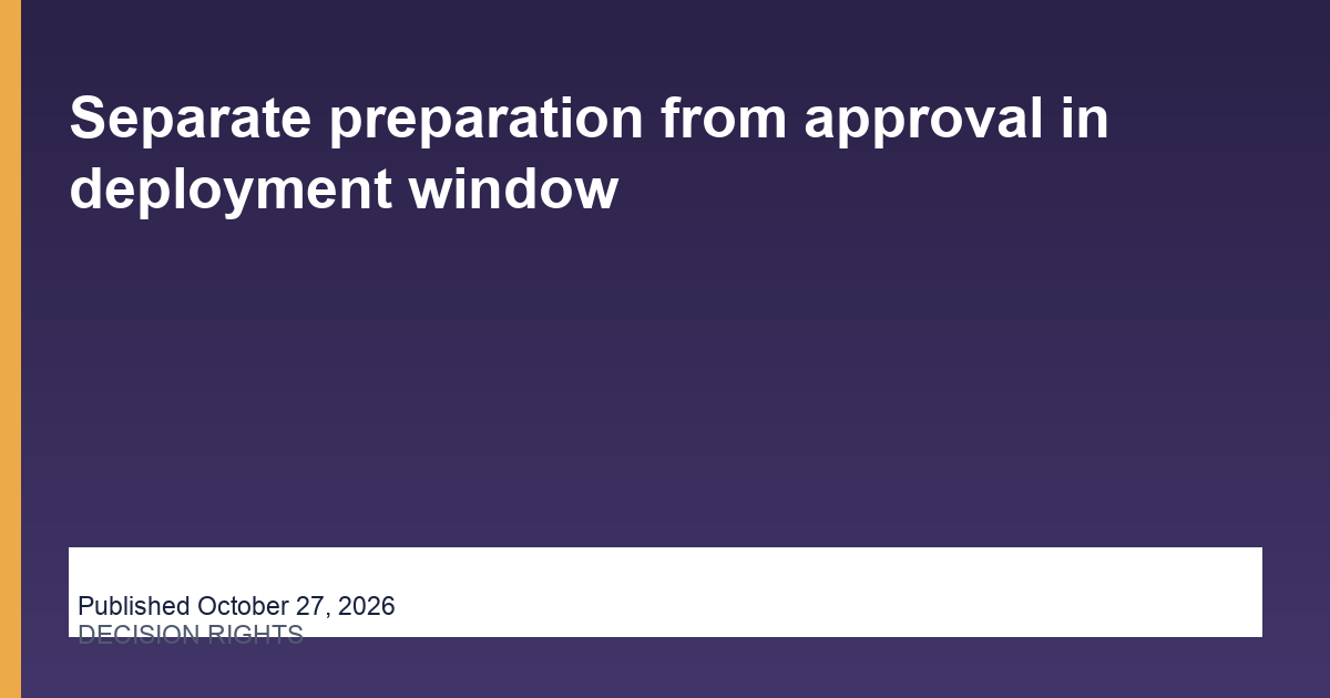 Separate preparation from approval in deployment window