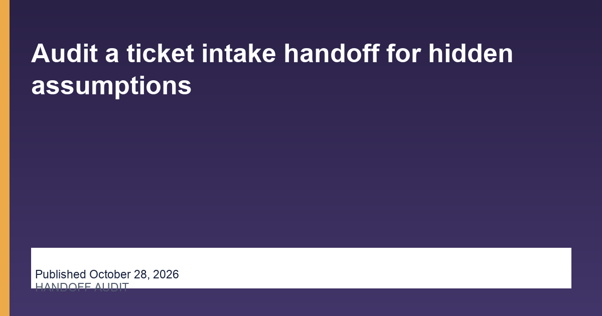 Audit a ticket intake handoff for hidden assumptions