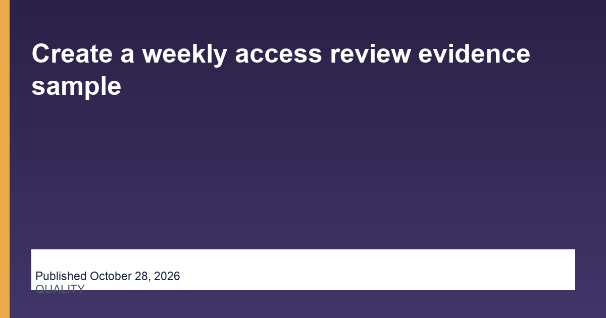 Create a weekly access review evidence sample