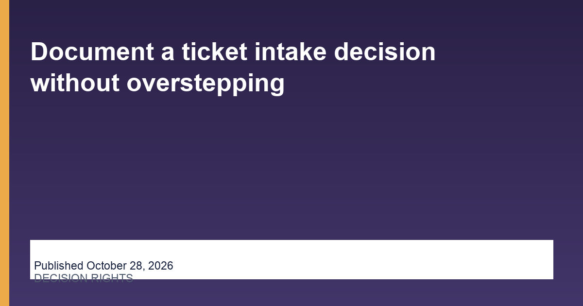 Document a ticket intake decision without overstepping