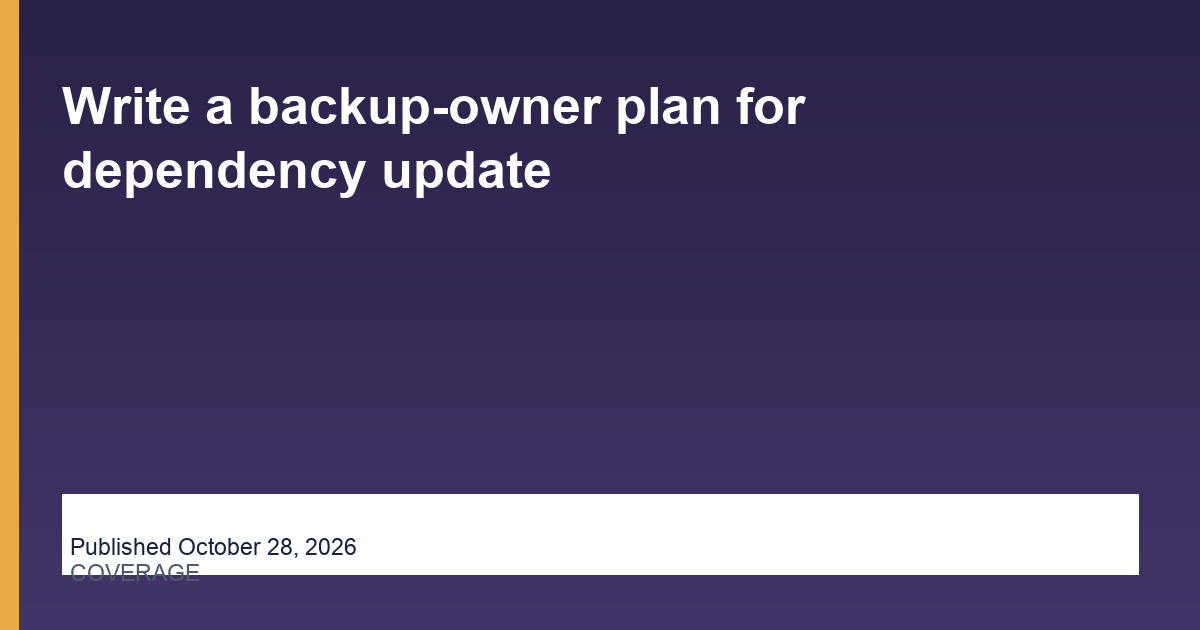 Write a backup-owner plan for dependency update